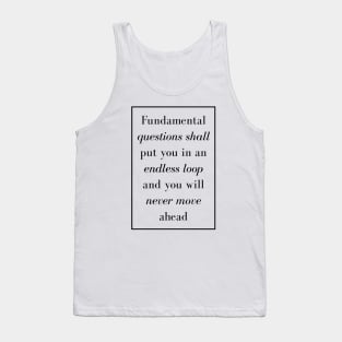 Fundamental questions shall put you in an endless loop and you will never move ahead - Spiritual Quotes Tank Top